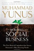 Building Social Business: The New Kind Of Capitalism That Serves Humanity's Most Pressing Needs