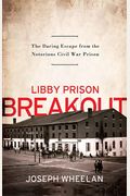 Libby Prison Breakout: The Daring Escape From The Notorious Civil War Prison