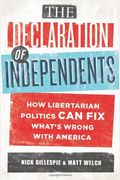 The Declaration Of Independents: How Libertarian Politics Can Fix What's Wrong With America