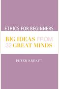 Ethics For Beginners: Big Ideas From 32 Great Minds