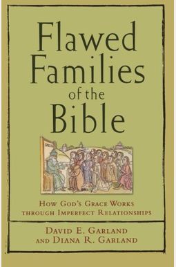 Flawed Families of the Bible: How God's Grace Works Through Imperfect Relationships Flawed Families of the Bible: How God's Grace Works Through Imperfect Relationships