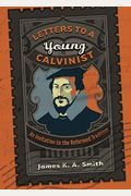Letters To A Young Calvinist: An Invitation To The Reformed Tradition
