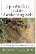 Spirituality And The Awakening Self: The Sacred Journey Of Transformation