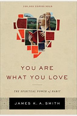 You Are What You Love: The Spiritual Power of Habit You Are What You Love: The Spiritual Power of Habit