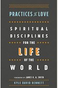 Practices Of Love: Spiritual Disciplines For The Life Of The World