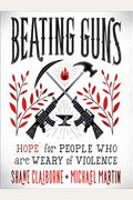 Beating Guns: Hope For People Who Are Weary Of Violence