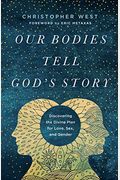 Our Bodies Tell God's Story: Discovering The Divine Plan For Love, Sex, And Gender