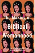 The Making Of Biblical Womanhood: How The Subjugation Of Women Became Gospel Truth