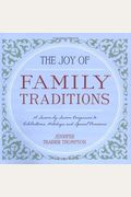 The Joy Of Family Traditions: A Season-By-Season Companion To Celebrations, Holidays, And Special Occasions