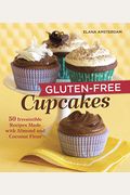 Gluten-Free Cupcakes: 50 Irresistible Recipes Made With Almond And Coconut Flour [A Baking Book]