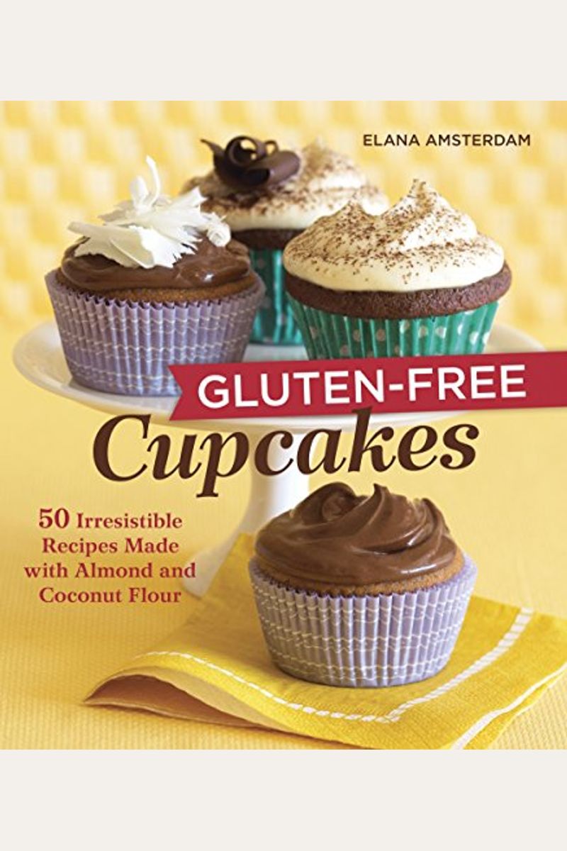 Gluten-Free Cupcakes: 50 Irresistible Recipes Made With Almond And Coconut Flour