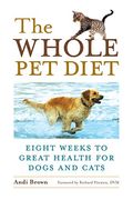 The Whole Pet Diet: Eight Weeks To Great Health For Dogs And Cats