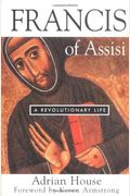 Francis Of Assisi: A Revolutionary Life