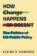 How Change Happens_or Doesn't: The Politics Of Us Public Policy