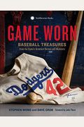 Game Worn: Baseball Treasures From The Game's Greatest Heroes And Moments