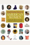 Smithsonian American Women: Remarkable Objects And Stories Of Strength, Ingenuity, And Vision From The National Collection