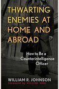 Thwarting Enemies At Home And Abroad: How To Be A Counterintelligence Officer
