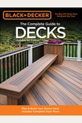 Black & Decker The Complete Guide To Decks, Updated 5th Edition: Plan & Build Your Dream Deck  Includes Complete Deck Plans (Black & Decker Complete Guide)