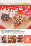 The Complete Photo Guide To Candy Making: All You Need To Know To Make All Types Of Candy - The Essential Reference For Beginners To Skilled Candy Mak
