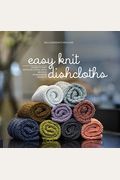 Easy Knit Dishcloths: Learn To Knit Stitch By Stitch With Modern Stashbuster Projects