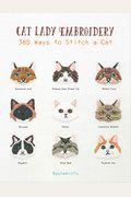 Cat Lady Embroidery: 380 Ways To Stitch A Cat