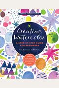 Creative Watercolor: A Step-By-Step Guide for Beginners--Create with Paints, Inks, Markers, Glitter, and More!