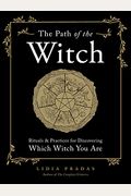 The Path Of The Witch: Rituals & Practices For Discovering Which Witch You Are