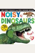 Noisy Dinosaurs: My First Touch And Feel Sound Book