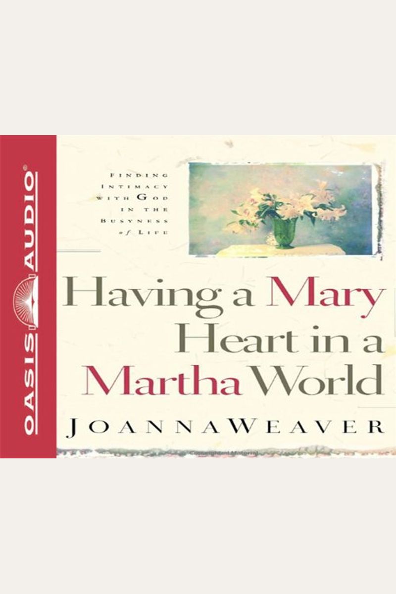 Having A Mary Heart In A Martha World: Finding Intimacy With God In The Busyness Of Life