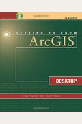 Getting To Know Arcgis Desktop: Basics Of Arcview, Arceditor, And Arcinfo [With Cdrom]