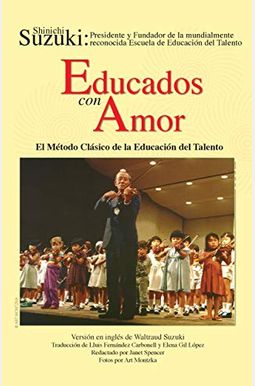 Educados Con Amor -- El MéTodo CláSico De La EducacióN Del Talento: Spanish Language Edition Of Nurtured By Love Educados Con Amor -- El MéTodo CláSico De La EducacióN Del Talento: Spanish Language Edition Of Nurtured By Love