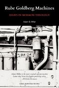 Rube Goldberg Machines: Essays In Mormon Theology