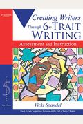 Creating Writers Through 6-Trait Writing: Assessment And Instruction