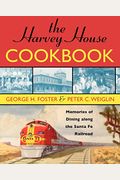 The Harvey House Cookbook: Memories Of Dining Along The Santa Fe Railroad