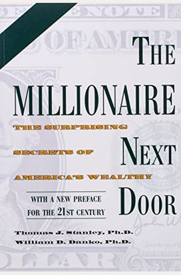 The Millionaire Next Door: The Surprising Secrets Of America's Wealthy The Millionaire Next Door: The Surprising Secrets Of America's Wealthy
