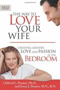 The Way To Love Your Wife: Creating Greater Love And Passion In The Bedroom