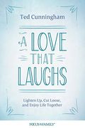 A Love That Laughs: Lighten Up, Cut Loose, And Enjoy Life Together