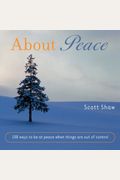 About Peace: 108 Ways To Be At Peace When Things Are Out Of Control