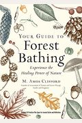 Your Guide To Forest Bathing (Expanded Edition): Experience The Healing Power Of Nature