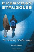 Everyday Struggles: The Stories Of Muslim Teens: A Collection Of Short Stories Written By Sumaiya Beshir And Other Muslim Teens