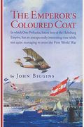 The Emperor's Coloured Coat: In Which Otto Prohaska, Hero Of The Habsburg Empire, Has An Interesting Time While Not Quite Managing To Avert The Fir
