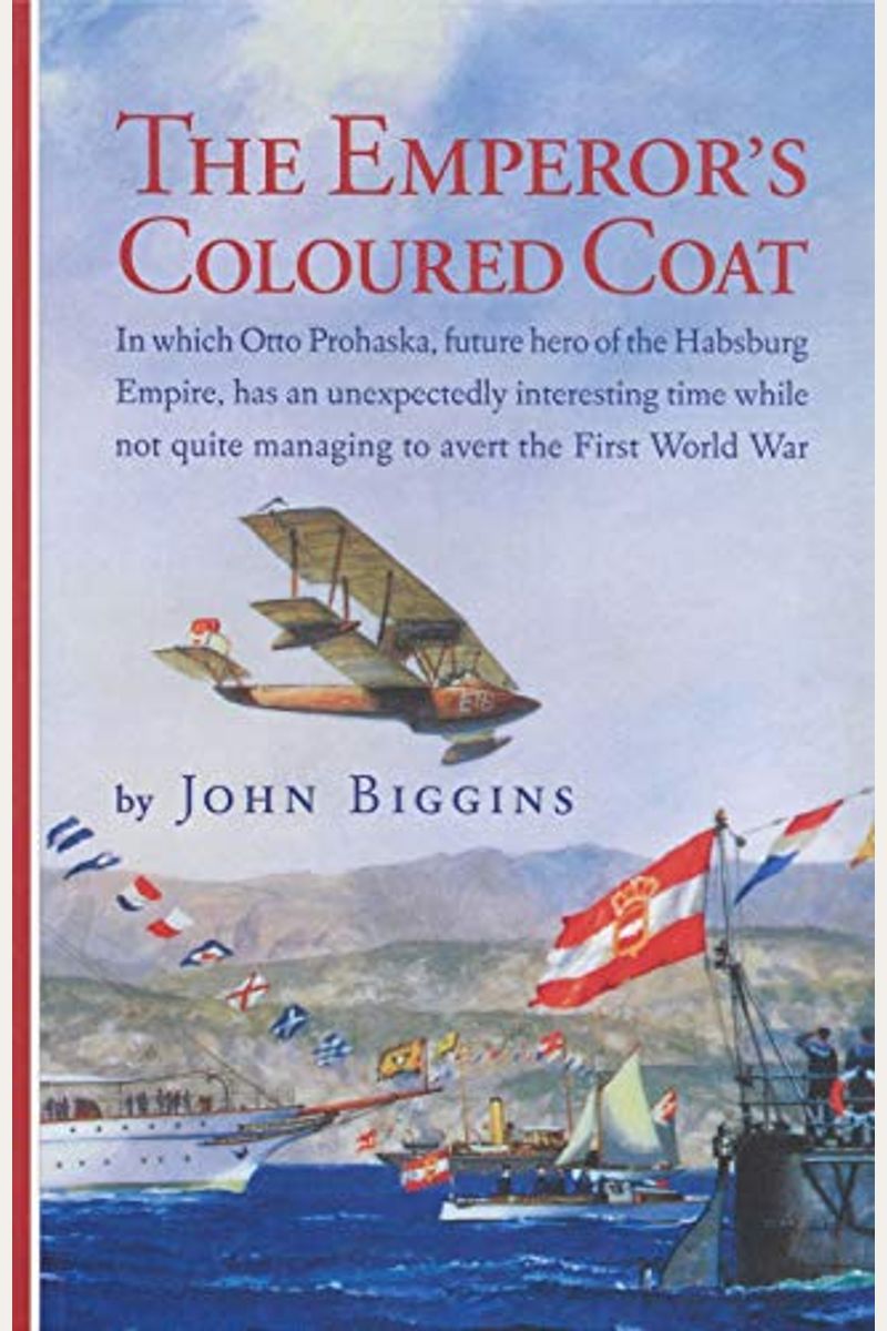 The Emperor's Coloured Coat: In Which Otto Prohaska, Hero of the Habsburg Empire, Has an Interesting Time While Not Quite Managing to Avert the Fir