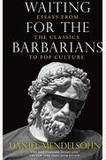 Waiting for the Barbarians: Essays from the Classics to Pop Culture