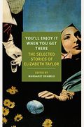 You'll Enjoy It When You Get There: The Stories Of Elizabeth Taylor