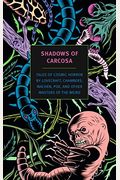 Shadows Of Carcosa: Tales Of Cosmic Horror By Lovecraft, Chambers, Machen, Poe, And Other Masters Of The Weird