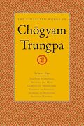 The Collected Works Of ChöGyam Trungpa, Volume 2: The Path Is The Goal - Training The Mind - Glimpses Of Abhidharma - Glimpses Of Shunyata - Glimpses