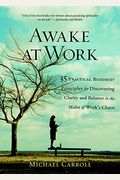 Awake At Work: 35 Practical Buddhist Principles For Discovering Clarity And Balance In The Midst Of Work's Chaos