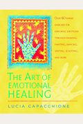 The Art Of Emotional Healing: Over 60 Simple Exercises For Exploring Emotions Through Drawing, Painting, Dancing, Writing, Sculpting, And More