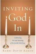 Inviting God In: Celebrating The Soul-Meaning Of The Jewish Holy Days