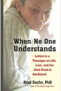 When No One Understands: Letters To A Teenager On Life, Loss, And The Hard Road To Adulthood